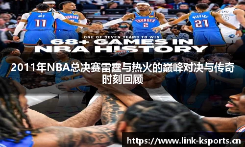 2011年NBA总决赛雷霆与热火的巅峰对决与传奇时刻回顾