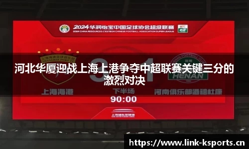 河北华厦迎战上海上港争夺中超联赛关键三分的激烈对决