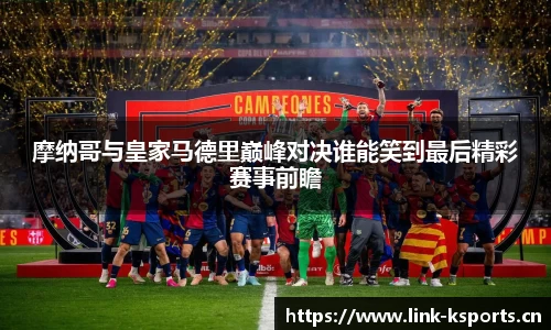 摩纳哥与皇家马德里巅峰对决谁能笑到最后精彩赛事前瞻
